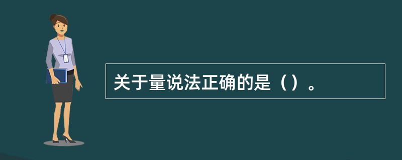 关于量说法正确的是（）。