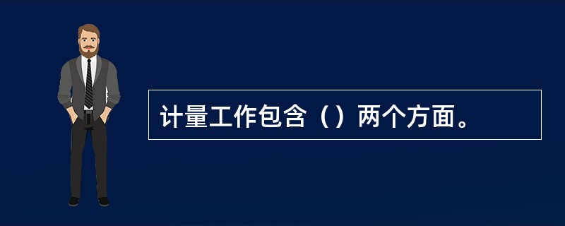 计量工作包含（）两个方面。