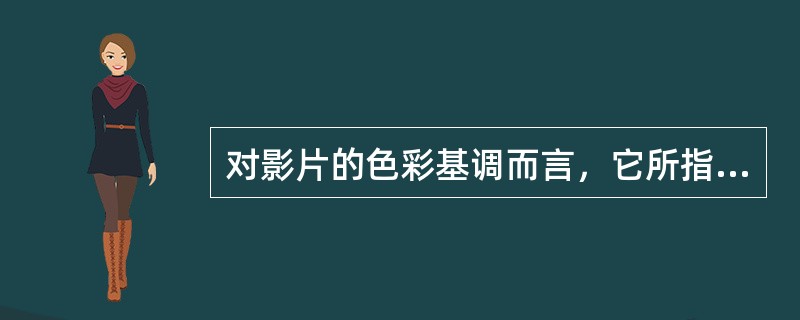 对影片的色彩基调而言，它所指的也不是某一种颜色，而是一种由不同颜色所建立的匹配关