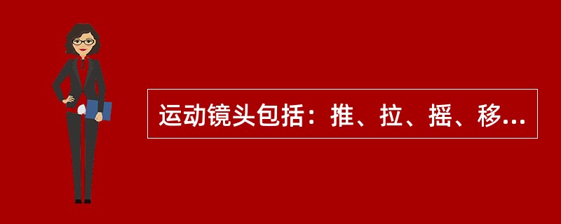 运动镜头包括：推、拉、摇、移、跟这5种基本形式，以及一些变化的形式和运用辅助工具