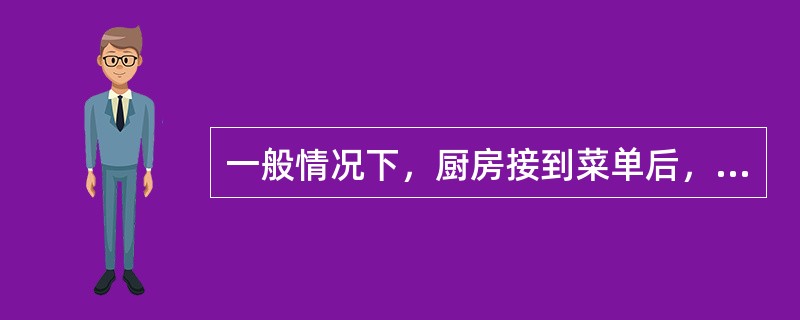 一般情况下，厨房接到菜单后，（）必须在8～10分钟内完成。