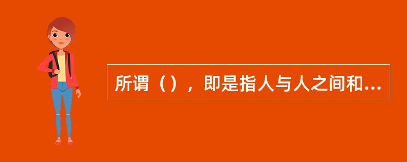 所谓（），即是指人与人之间和谐相处的意念和行为。