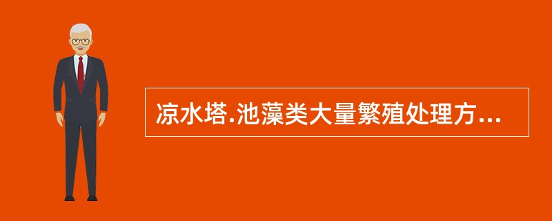 凉水塔.池藻类大量繁殖处理方法有（）。