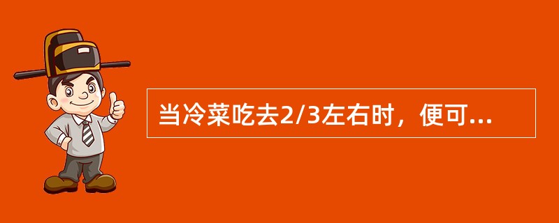 当冷菜吃去2/3左右时，便可上（）道热菜。