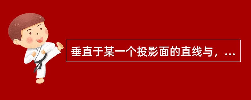 垂直于某一个投影面的直线与，另外两个投影面（）。