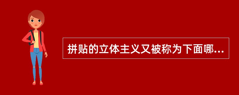 拼贴的立体主义又被称为下面哪一？（）