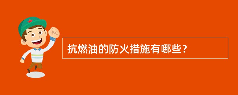 抗燃油的防火措施有哪些？