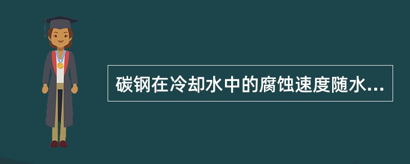 碳钢在冷却水中的腐蚀速度随水的pH值的升高而（）。