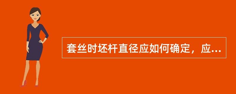 套丝时坯杆直径应如何确定，应怎样计算坯杆直径？