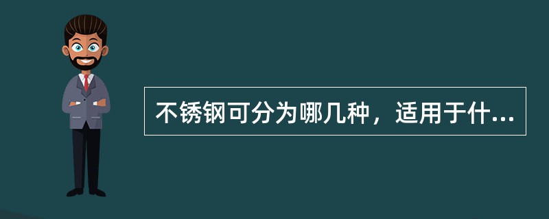 不锈钢可分为哪几种，适用于什么介质的腐蚀？不锈耐酸钢适用什么介质的腐蚀？