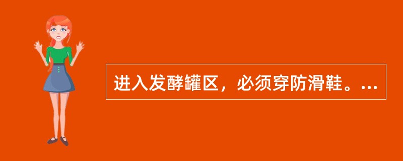 进入发酵罐区，必须穿防滑鞋。（）