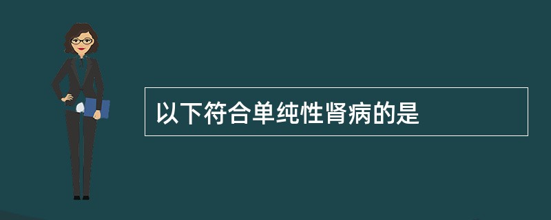 以下符合单纯性肾病的是