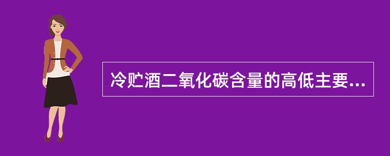 冷贮酒二氧化碳含量的高低主要取决于贮酒压力。（）