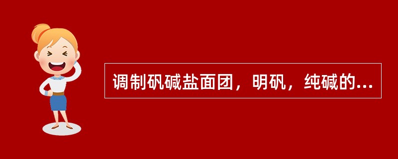 调制矾碱盐面团，明矾，纯碱的比例一般以（）为好。