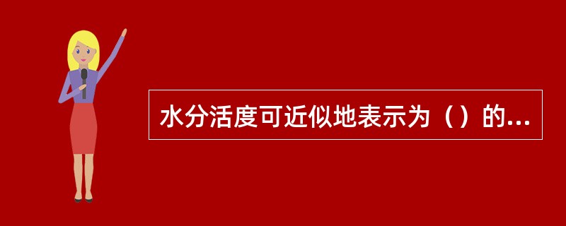 水分活度可近似地表示为（）的水蒸气压与同温度下纯水的饱和蒸汽压之比。