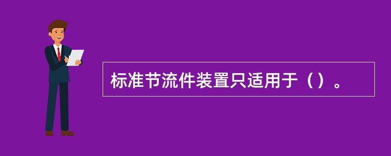 标准节流件装置只适用于（）。