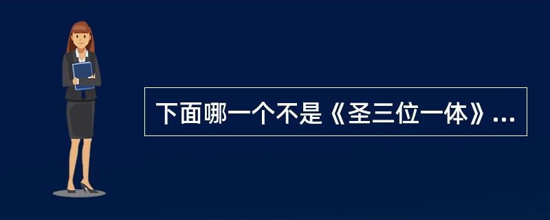 下面哪一个不是《圣三位一体》画面中的内容？（）