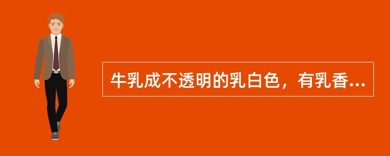 牛乳成不透明的乳白色，有乳香味，无苦味、酸味、鱼腥味，密度为（），加热后不发生凝