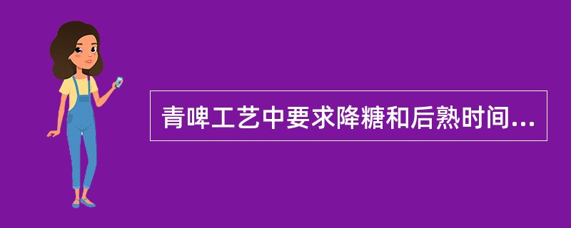 青啤工艺中要求降糖和后熟时间为（）天