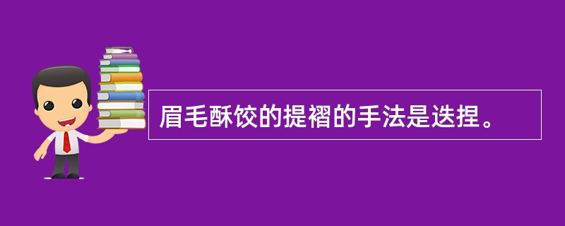 眉毛酥饺的提褶的手法是迭捏。