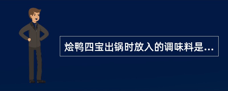 烩鸭四宝出锅时放入的调味料是（），