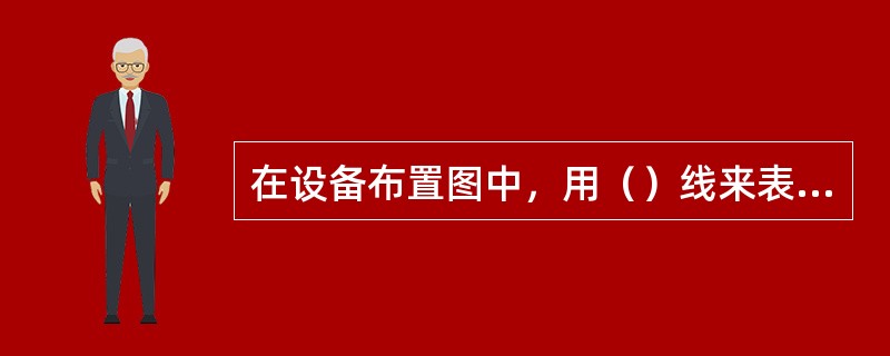 在设备布置图中，用（）线来表示设备安装基础。