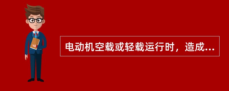 电动机空载或轻载运行时，造成的准要后果是（）。