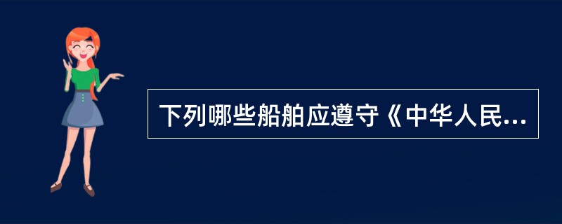 下列哪些船舶应遵守《中华人民共和国船舶安全检查规则》（2009）的要求？（）Ⅰ．