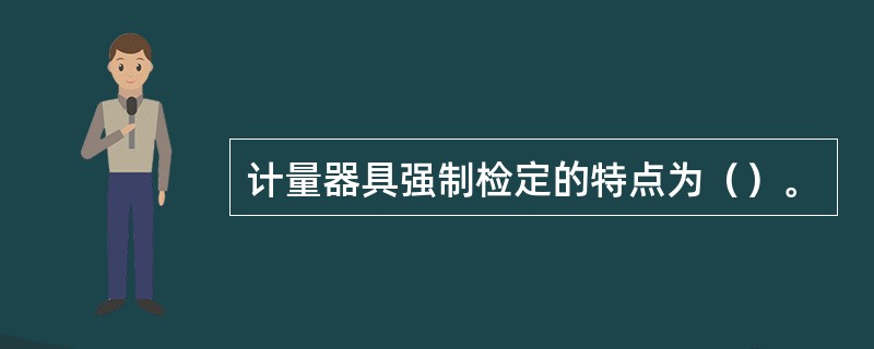 计量器具强制检定的特点为（）。