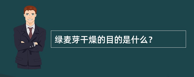 绿麦芽干燥的目的是什么？