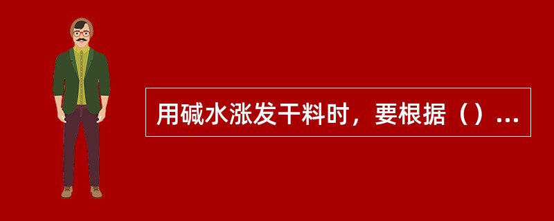 用碱水涨发干料时，要根据（）和水温高低来调制碱水浓度。