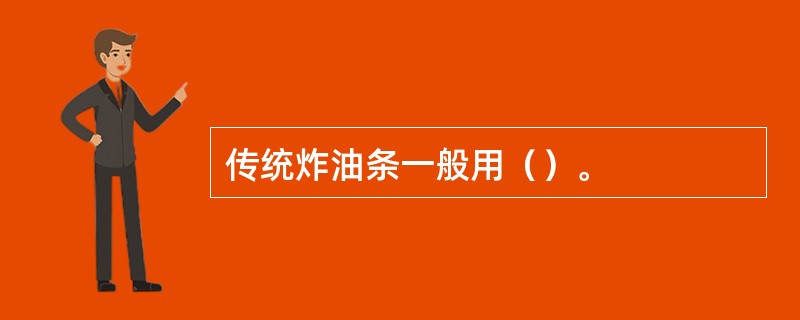 传统炸油条一般用（）。