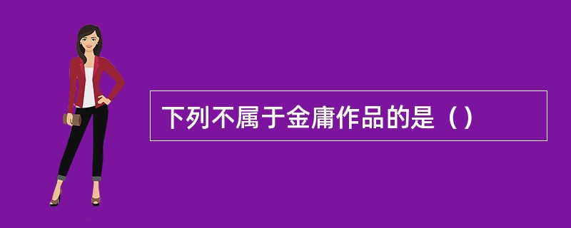 下列不属于金庸作品的是（）