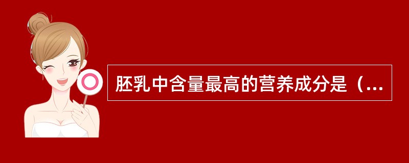 胚乳中含量最高的营养成分是（）。