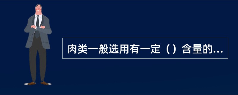 肉类一般选用有一定（）含量的部位制馅。