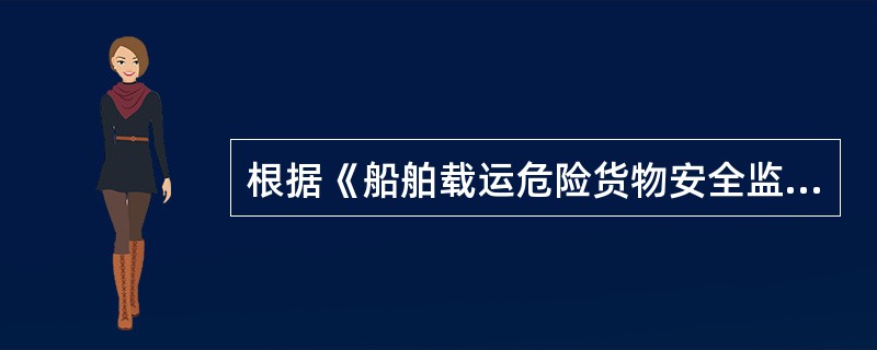 根据《船舶载运危险货物安全监督管理规定》，下列应禁止的情况有（）。Ⅰ．利用内河以