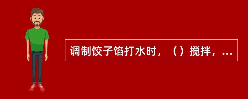 调制饺子馅打水时，（）搅拌，直至肉馅呈黏稠状。