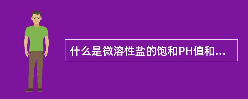 什么是微溶性盐的饱和PH值和临界pH值？