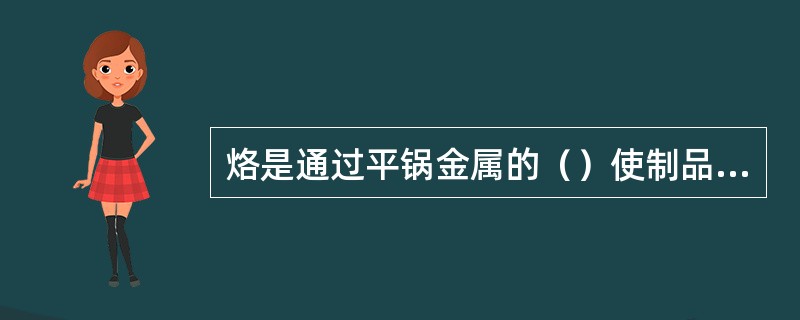 烙是通过平锅金属的（）使制品成熟的工艺方法。