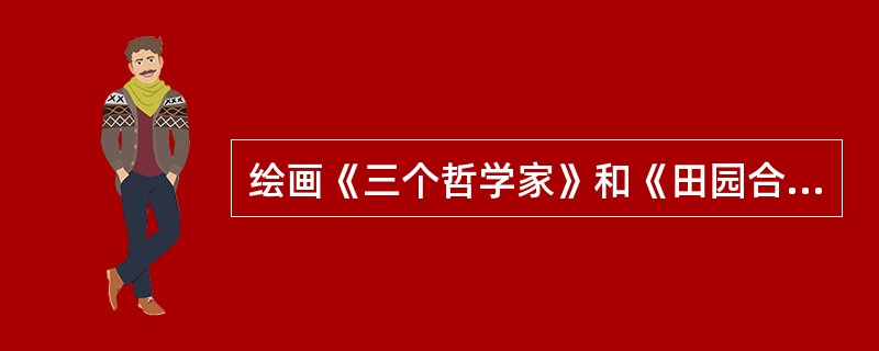 绘画《三个哲学家》和《田园合奏》，是威尼斯画派全盛时期画家（）的作品。