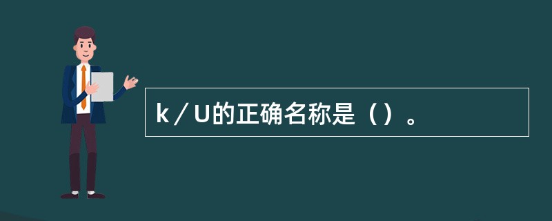 k／U的正确名称是（）。