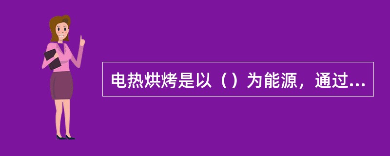 电热烘烤是以（）为能源，通过红外线辐射，使生坯成熟的方法。
