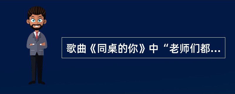 歌曲《同桌的你》中“老师们都已想不起”下一句是什么？（）