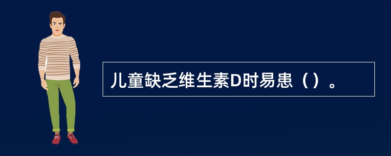 儿童缺乏维生素D时易患（）。