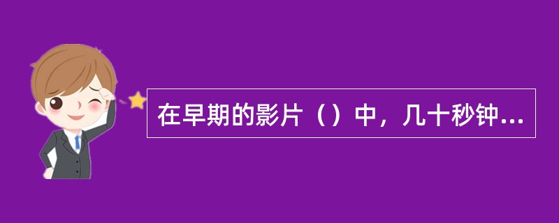 在早期的影片（）中，几十秒钟内不间断拍摄了一家工厂下班时从大门打开、工人涌出到工