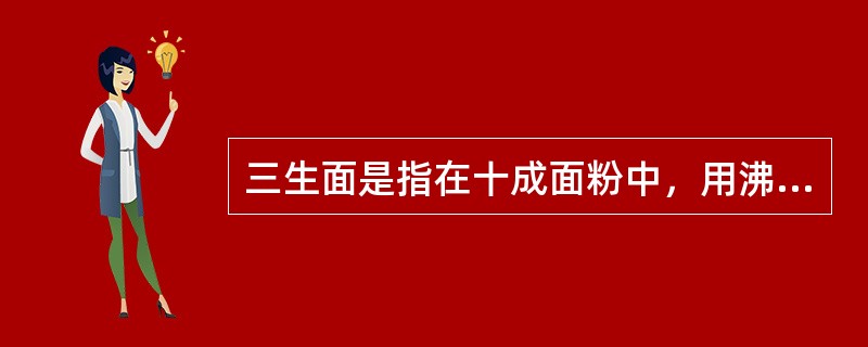 三生面是指在十成面粉中，用沸水烫熟（）成，再与三成冷水面揉和成的面坯。