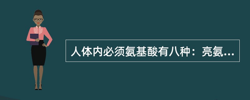 人体内必须氨基酸有八种：亮氨酸、异亮氨酸、赖氨酸、蛋氨酸、苯丙氨酸、苏氨酸、（）