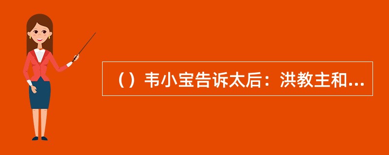 （）韦小宝告诉太后：洪教主和洪夫人各教了他几招？