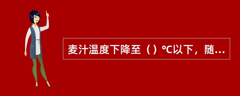 麦汁温度下降至（）℃以下，随着温度的下降不断析出冷凝固物，麦汁温度越降低，其析出