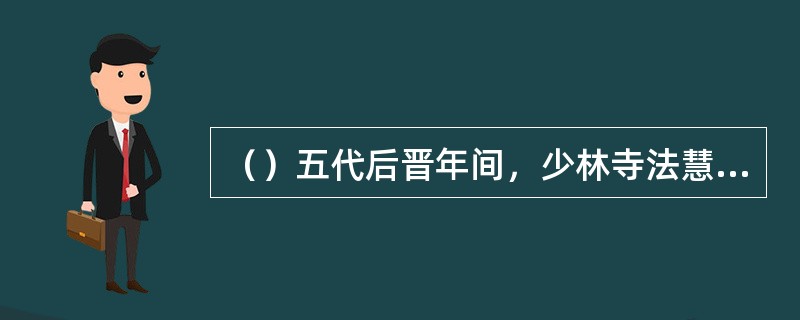 （）五代后晋年间，少林寺法慧入寺仅多少年，就练成了一指禅？